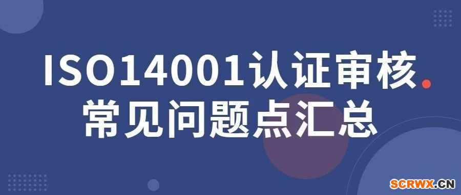 ISO14001認證審核常見問題點匯總，一文全搞定！