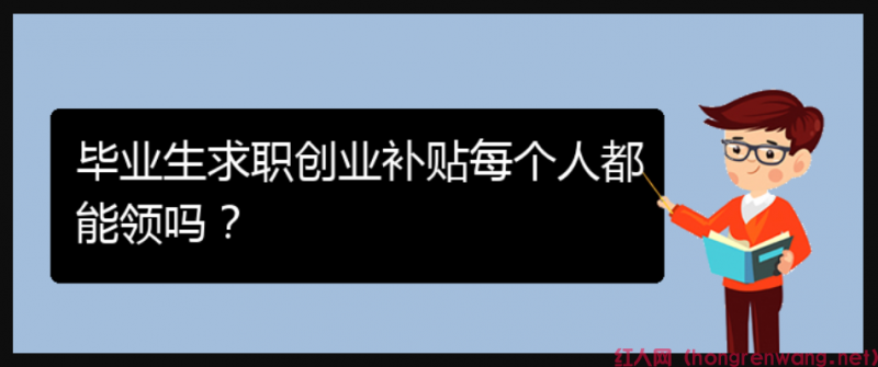 畢業(yè)生求職創(chuàng)業(yè)補(bǔ)貼每個(gè)人都能領(lǐng)嗎？