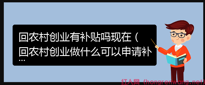 回農(nóng)村創(chuàng)業(yè)有補(bǔ)貼嗎現(xiàn)在（ 回農(nóng)村創(chuàng)業(yè)做什么可以申請(qǐng)補(bǔ)貼）