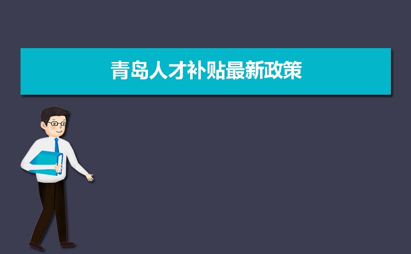 青島人才補貼最新政策,博士碩士本科申請方法